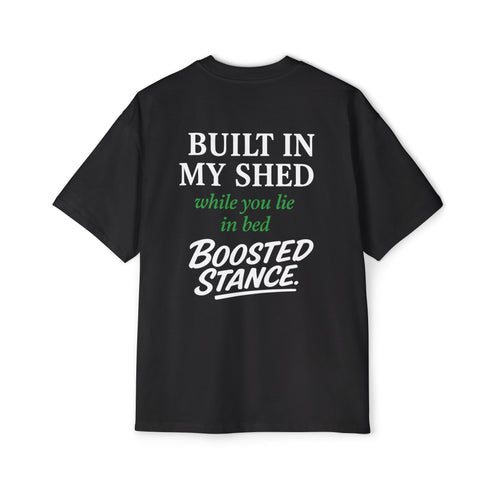 Built In My Shed While you lie in bed - Boosted Stance Tee — Men's Oversized Car Enthusiast Shirt